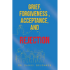 Grief, Forgiveness, Acceptance, and Rejection - Paperback