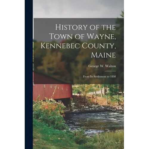 History of the Town of Wayne, Kennebec County, Maine: From Its Settlement to 1898 - Paperback