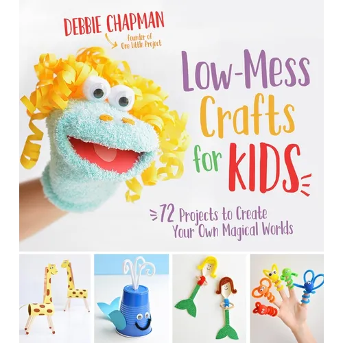 Low-Mess Crafts for Kids: 72 Projects to Create Your Own Magical Worlds - Paperback