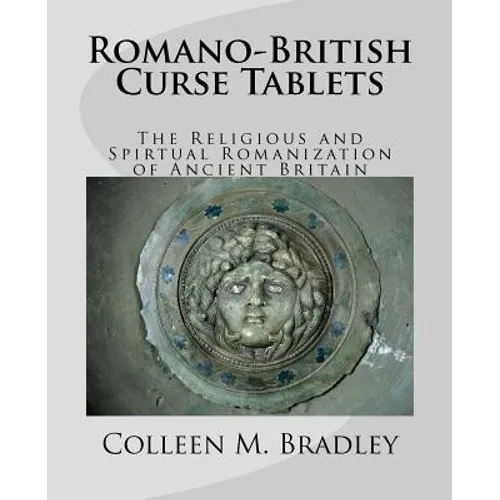 Romano-British Curse Tablets: The Religious and Spiritual Romanization of Ancient Britain - Paperback