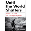 Until the World Shatters: Truth, Lies, and the Looting of Myanmar - Hardcover