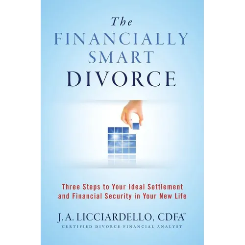 "The Financially Smart Divorce": 3 Steps to Your Ideal Settlement and Financial Security in Your New Life - Paperback