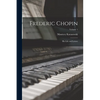 Frederic Chopin; his Life and Letters; Volume 1 - Paperback