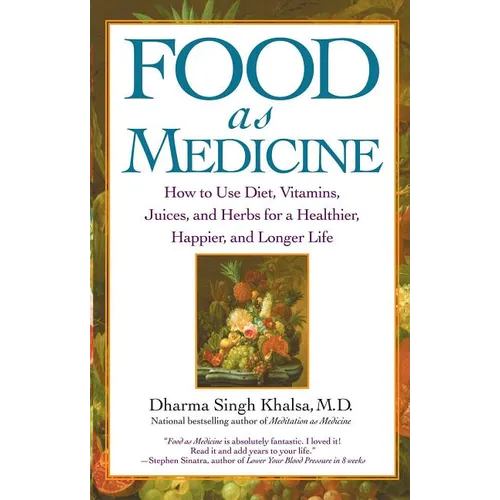 Food as Medicine: How to Use Diet, Vitamins, Juices, and Herbs for a Healthier, Happier, and Longer Life - Paperback