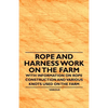 Rope and Harness Work on the Farm - With Information on Rope Construction and Various Knots Used on the Farm - Paperback