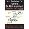 An Architect's Guide to Construction: Tales from the Trenches Book 1 - Paperback