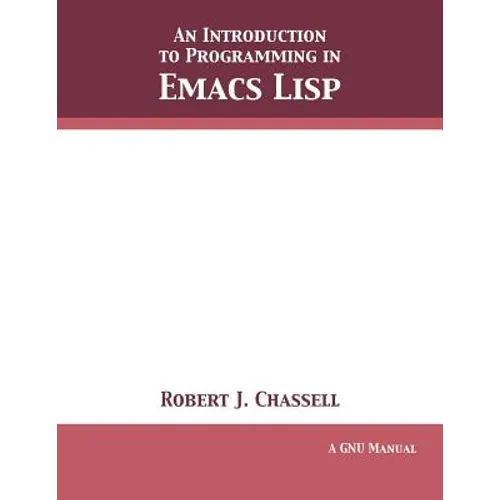 An Introduction to Programming in Emacs Lisp: Edition 3.10 - Paperback
