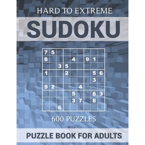 Sudoku Puzzle Book for Adults - 600 Puzzles - Hard to Extreme: Very Difficult Puzzles for Sudoku Experts - Paperback