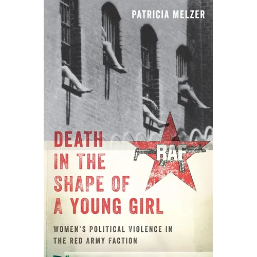 Death in the Shape of a Young Girl: Women's Political Violence in the Red Army Faction - Hardcover