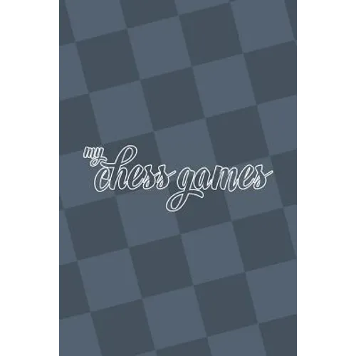 My Chess Games: Chess Notation Book and Chess Scorebook - Paperback