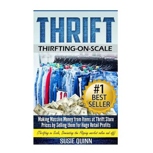 Thrift: Making Massive Money from items at Thrift Store Prices by Selling them for Huge Retail Profits - Paperback