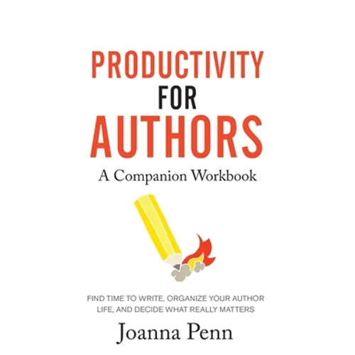 Productivity For Authors Workbook: Find Time to Write, Organize your Author Life, and Decide what Really Matters - Paperback