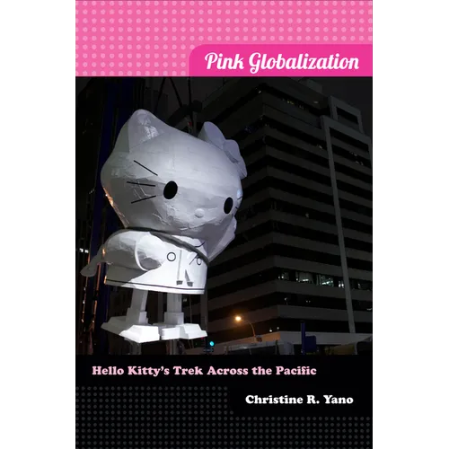 Pink Globalization: Hello Kitty's Trek across the Pacific - Hardcover