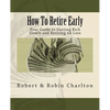 How To Retire Early: Your Guide to Getting Rich Slowly and Retiring on Less - Paperback