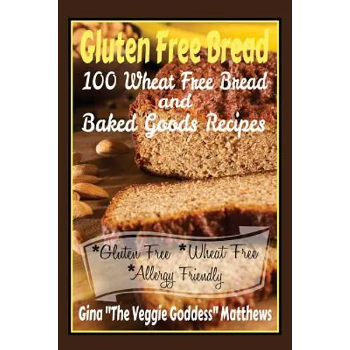 Gluten Free Bread: 100 Wheat Free Bread and Baked Goods Recipes: Gluten Free Cookbook - Paperback