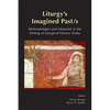 Liturgy's Imagined Past/s: Methodologies and Materials in the Writing of Liturgical History Today - Paperback