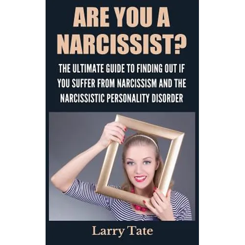 Are You A Narcissist? The Ultimate Guide To Finding Out If You Suffer From Narcissism And The Narcissistic Personality Disorder - Paperback