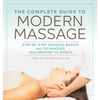 The Complete Guide to Modern Massage: Step-By-Step Massage Basics and Techniques from Around the World - Paperback