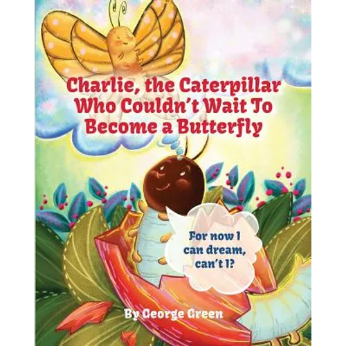 Charlie, The Caterpillar Who Couldn't Wait To Become a Butterfly - Paperback