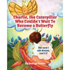 Charlie, The Caterpillar Who Couldn't Wait To Become a Butterfly - Paperback