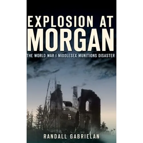Explosion at Morgan: The World War I Middlesex Munitions Disaster - Hardcover