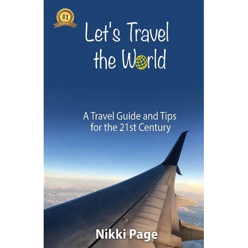 Let's Travel the World: A Travel Guide and Tips for the 21st Century - Paperback