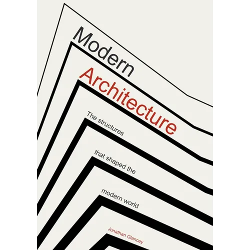 Modern Architecture: The Structures That Shaped the Modern World - Hardcover