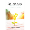 Life Finds A Way: A Journey of Healing and A Return to Wholeness - Paperback