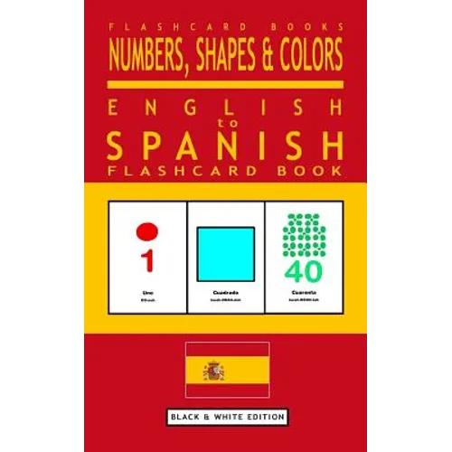 Numbers, Shapes and Colors - English to Spanish Flash Card Book: Black and White Edition - Spanish for Kids - Paperback