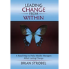 Leading Change From Within: A Road Map to Help Middle Managers Affect Lasting Change - Hardcover