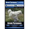 Great Pyrenees Training Dog Training with the No BRAINER Dog TRAINER We Make it THAT Easy!: How to EASILY TRAIN Your Great Pyrenees - Paperback