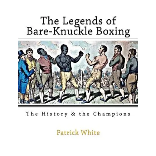 The Legends of Bare-Knuckle Boxing: The History & the Champions - Paperback