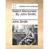Select Discourses: ... by John Smith, ... - Paperback
