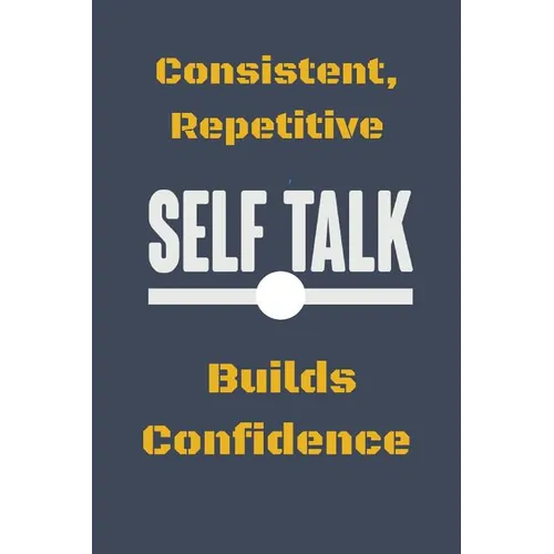 Consistent, Repetitive Self Talk: Builds Confidence - Paperback