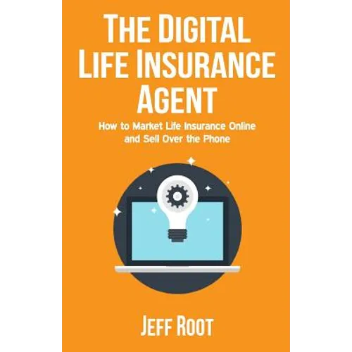 The Digital Life Insurance Agent: How to Market Life Insurance Online and Sell Over the Phone - Paperback