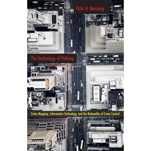 The Technology of Policing: Crime Mapping, Information Technology, and the Rationality of Crime Control - Paperback