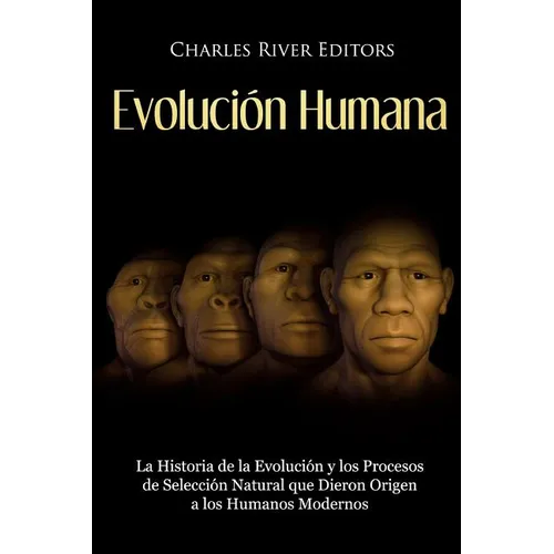 Evolución Humana: La Historia de la Evolución y los Procesos de Selección Natural que Dieron Origen a los Humanos Modernos - Paperback