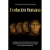 Evolución Humana: La Historia de la Evolución y los Procesos de Selección Natural que Dieron Origen a los Humanos Modernos - Paperback