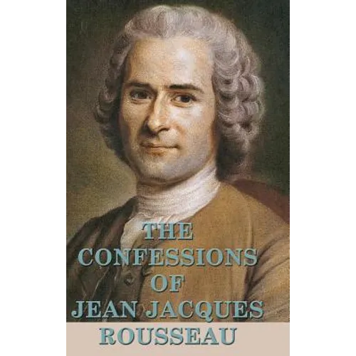 The Confessions of Jean Jacques Rousseau: A Philosophical Autobiography - Hardcover