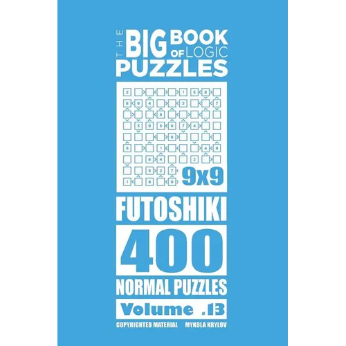 The Big Book of Logic Puzzles - Futoshiki 400 Normal (Volume 13) - Paperback