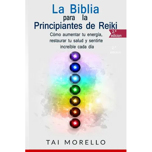 La Biblia para los Principiantes de Reiki: Cómo aumentar tu energía, restaurar tu salud y sentirte increíble cada día - Paperback