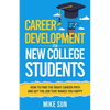 Career Development For New College Students: How to Find the Right Career Path and Get the Job that Makes You Happy - Paperback