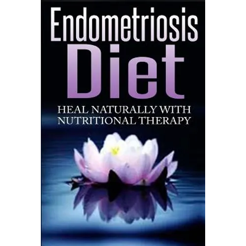 Endometriosis Diet: Heal Naturally With Nutritional Therapy - Paperback
