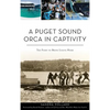 A Puget Sound Orca in Captivity: The Fight to Bring Lolita Home - Hardcover