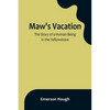 Maw's Vacation: The Story of a Human Being in the Yellowstone - Paperback