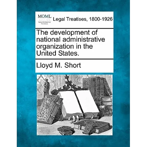 The development of national administrative organization in the United States. - Paperback
