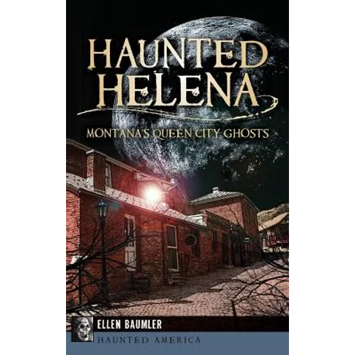 Haunted Helena: Montana's Queen City Ghosts - Hardcover