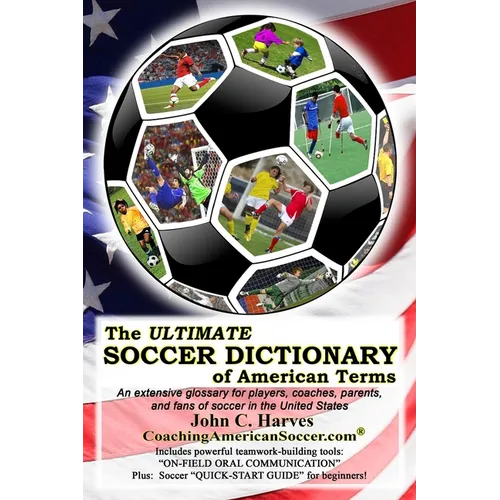 The ULTIMATE SOCCER DICTIONARY of American Terms: An extensive glossary for players, coaches, parents, and fans of soccer in the United States - Paperback