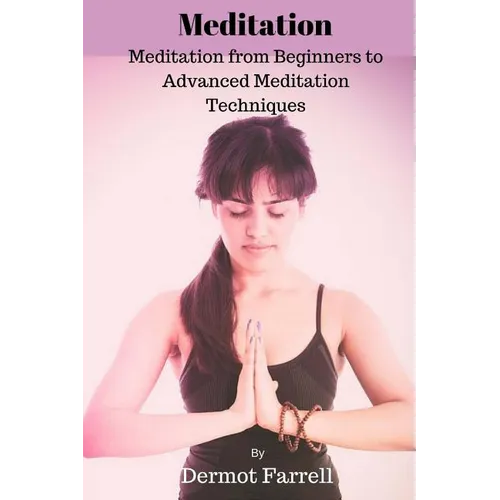 Meditation: Meditation from Beginners to Advanced Meditation Techniques - Paperback