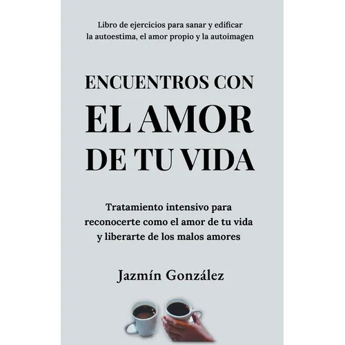 Encuentros con el amor de tu vida: Tratamiento intensivo para reconocerte como el amor de tu vida y liberarte de los malos amores. - Paperback